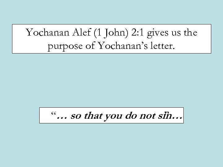 Yochanan Alef (1 John) 2: 1 gives us the purpose of Yochanan’s letter. “…
