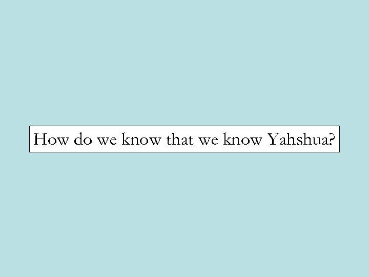 How do we know that we know Yahshua? 