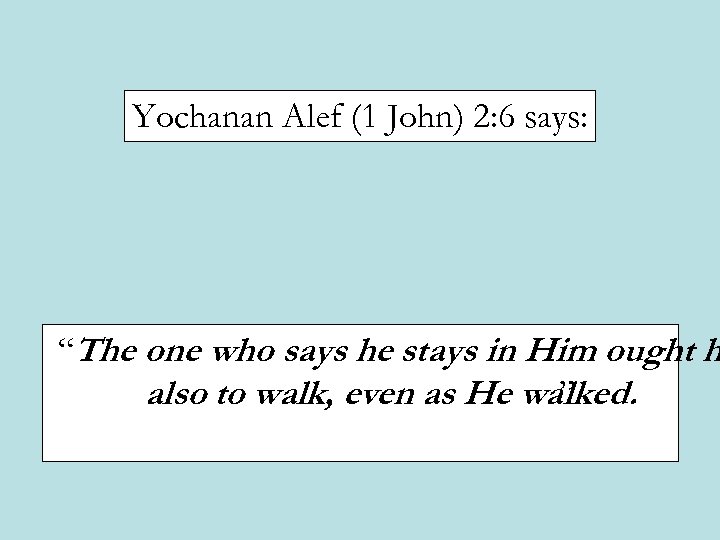 Yochanan Alef (1 John) 2: 6 says: “The one who says he stays in