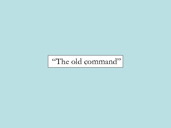 “The old command” 