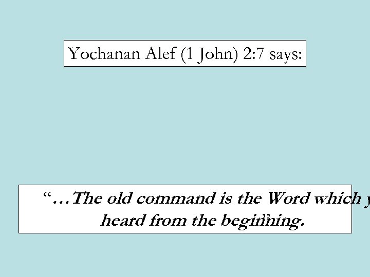 Yochanan Alef (1 John) 2: 7 says: “…The old command is the Word which