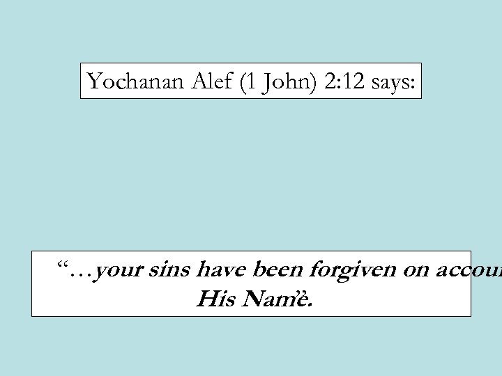 Yochanan Alef (1 John) 2: 12 says: “…your sins have been forgiven on accoun