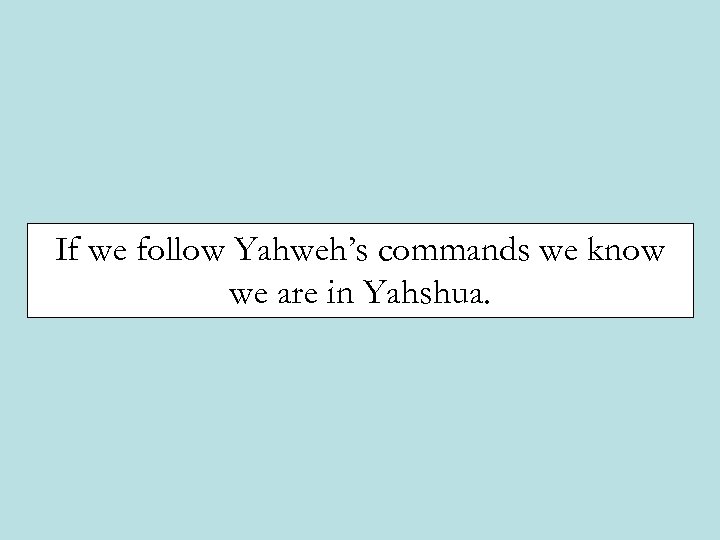 If we follow Yahweh’s commands we know we are in Yahshua. 