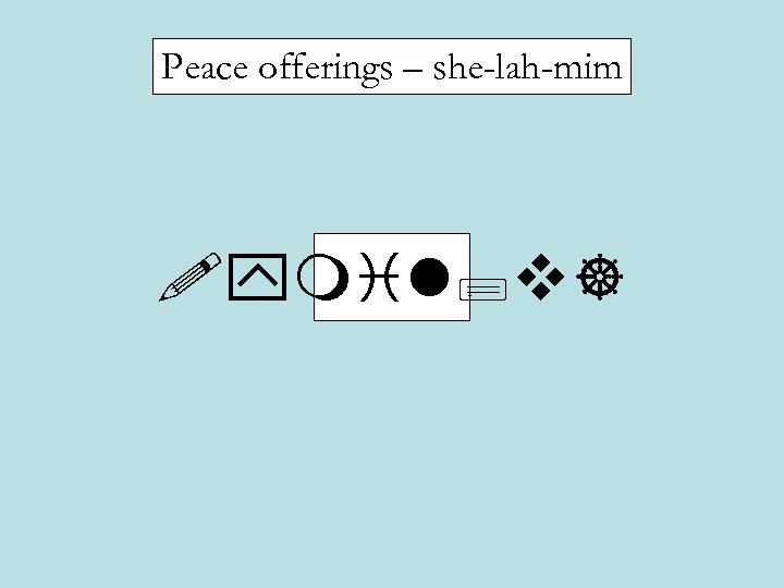 Peace offerings – she-lah-mim !ymil; v] 
