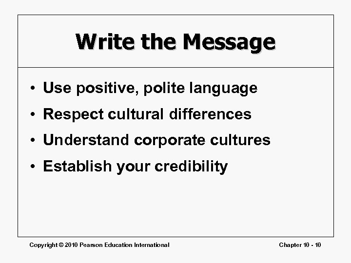 Write the Message • Use positive, polite language • Respect cultural differences • Understand