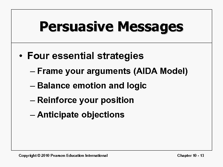 Persuasive Messages • Four essential strategies – Frame your arguments (AIDA Model) – Balance