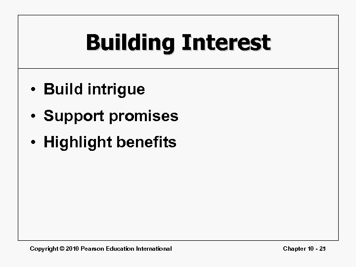 Building Interest • Build intrigue • Support promises • Highlight benefits Copyright © 2010