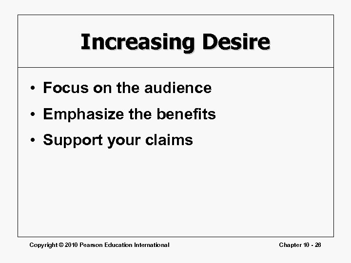Increasing Desire • Focus on the audience • Emphasize the benefits • Support your