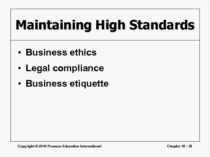 Maintaining High Standards • Business ethics • Legal compliance • Business etiquette Copyright ©