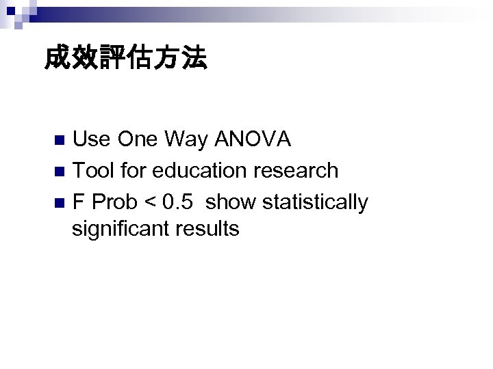 成效評估方法 Use One Way ANOVA n Tool for education research n F Prob <