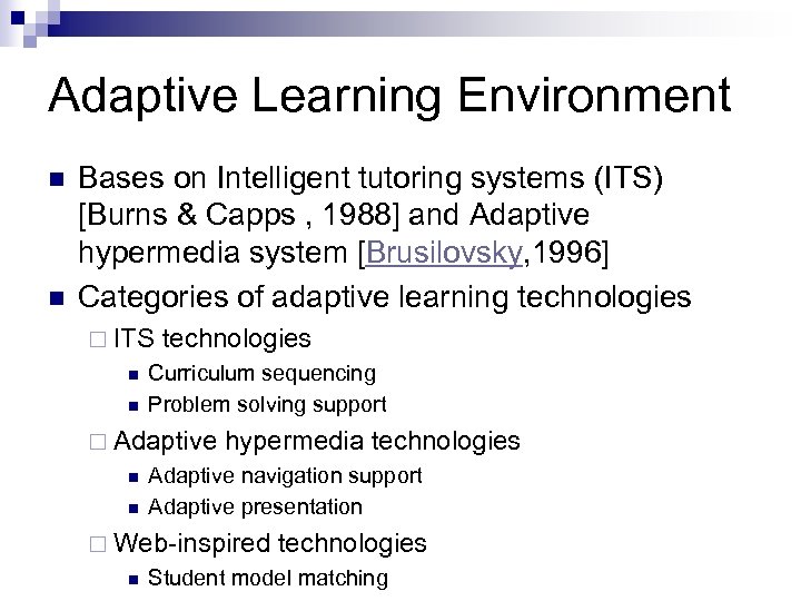 Adaptive Learning Environment n n Bases on Intelligent tutoring systems (ITS) [Burns & Capps