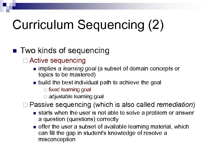 Curriculum Sequencing (2) n Two kinds of sequencing ¨ Active sequencing n implies a