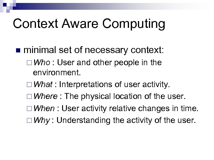 Context Aware Computing n minimal set of necessary context: ¨ Who : User and