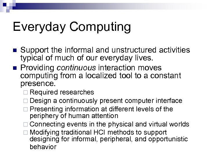 Everyday Computing n n Support the informal and unstructured activities typical of much of