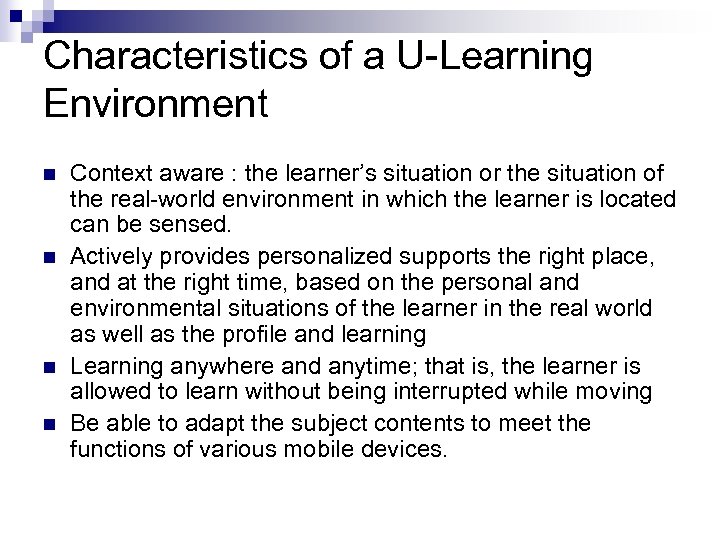 Characteristics of a U-Learning Environment n n Context aware : the learner’s situation or