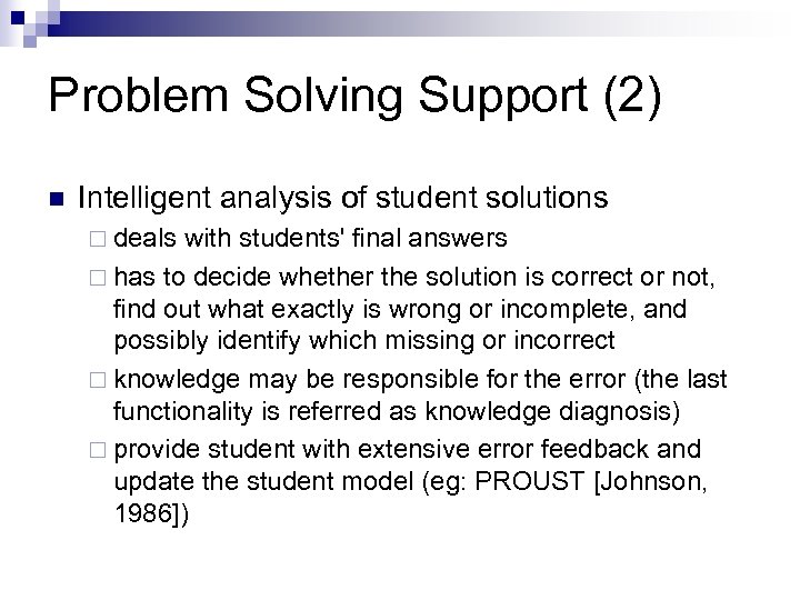 Problem Solving Support (2) n Intelligent analysis of student solutions ¨ deals with students'