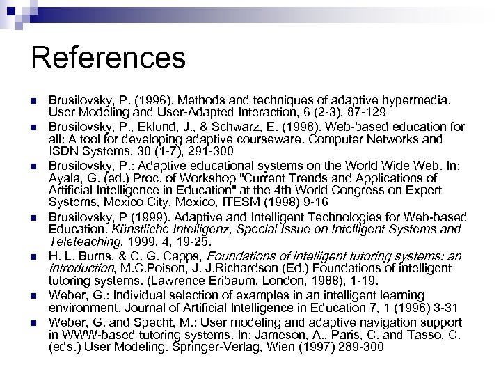 References n n n n Brusilovsky, P. (1996). Methods and techniques of adaptive hypermedia.
