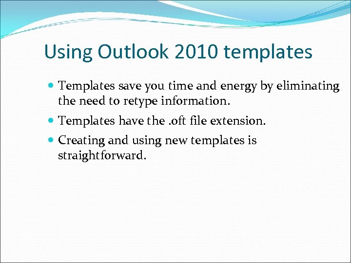 Using Outlook 2010 templates Templates save you time and energy by eliminating the need