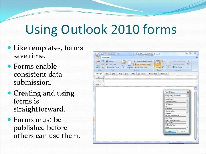 Using Outlook 2010 forms Like templates, forms save time. Forms enable consistent data submission.