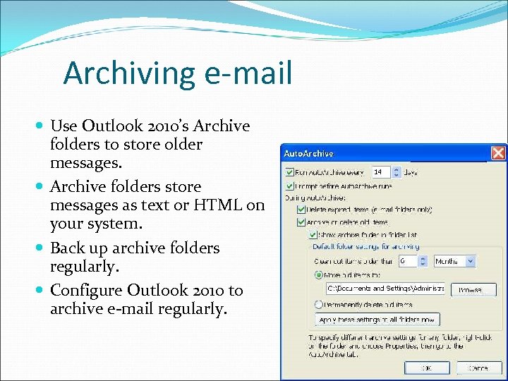 Archiving e-mail Use Outlook 2010’s Archive folders to store older messages. Archive folders store