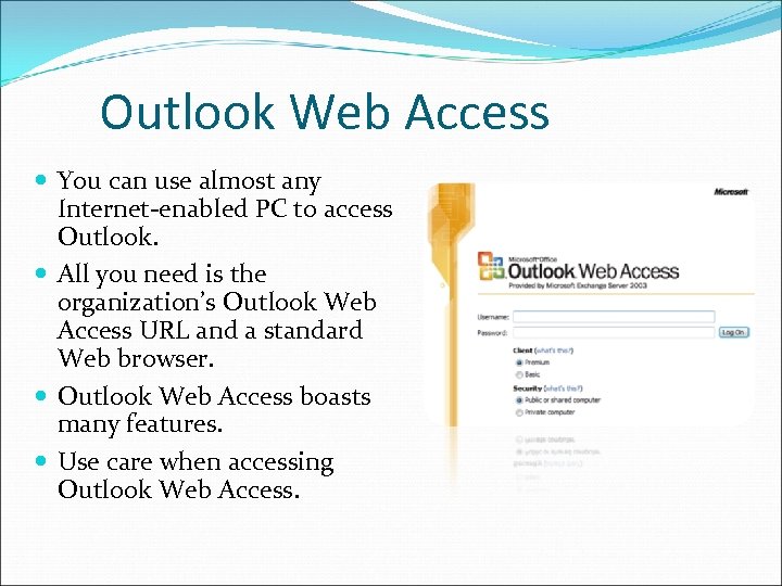 Outlook Web Access You can use almost any Internet-enabled PC to access Outlook. All
