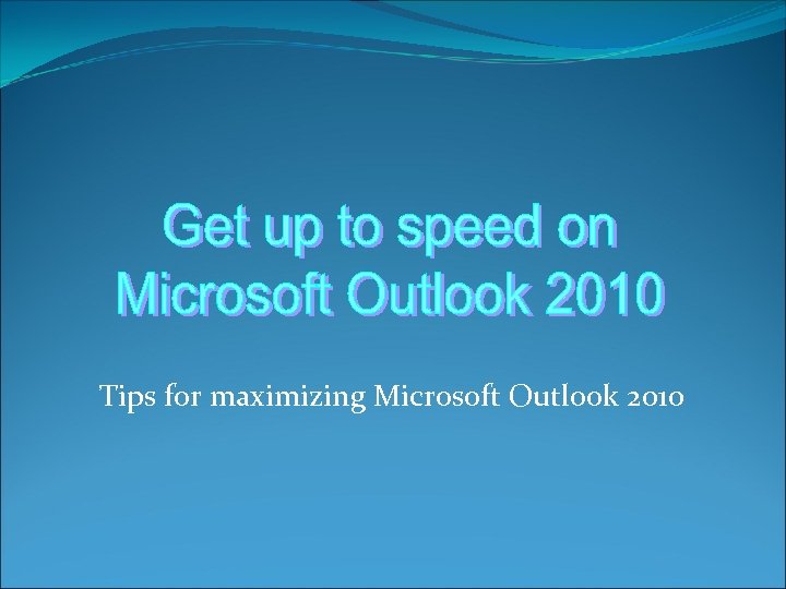 Tips for maximizing Microsoft Outlook 2010 