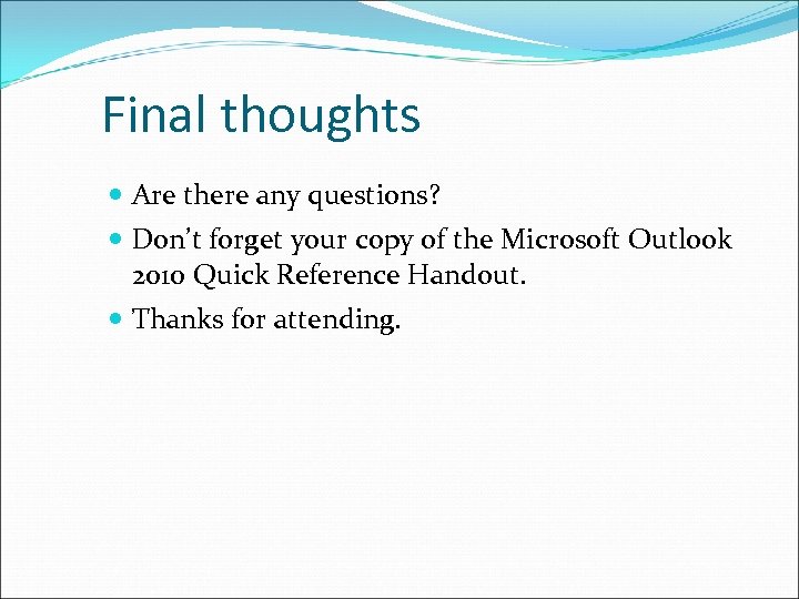 Final thoughts Are there any questions? Don’t forget your copy of the Microsoft Outlook