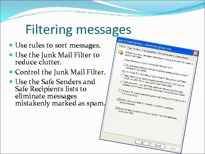Filtering messages Use rules to sort messages. Use the Junk Mail Filter to reduce