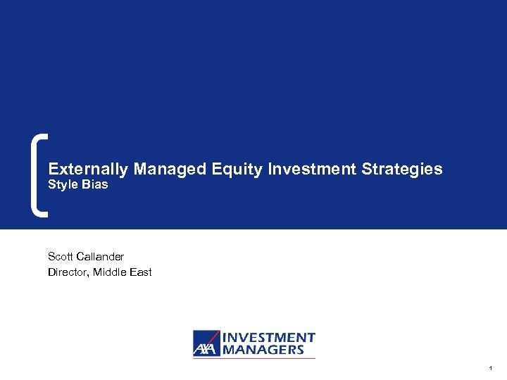 Externally Managed Equity Investment Strategies Style Bias Scott Callander Director, Middle East 1 