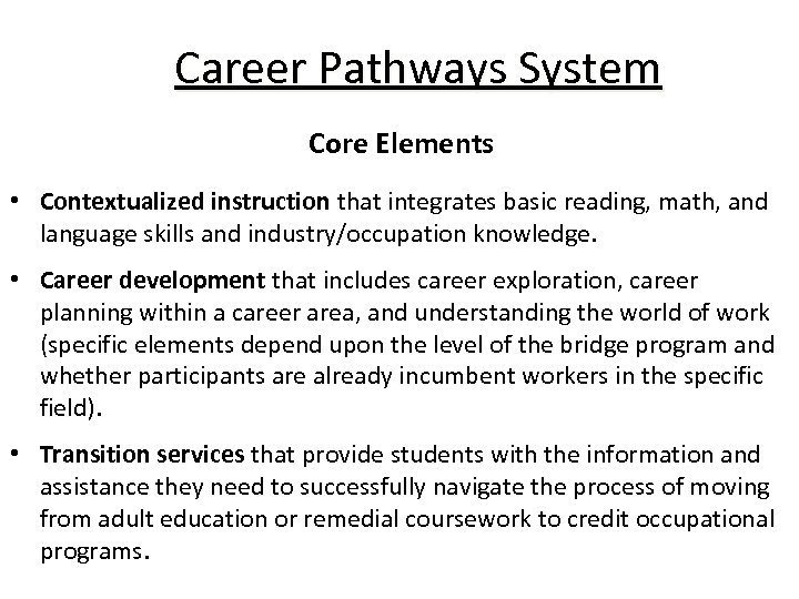 Career Pathways System Core Elements • Contextualized instruction that integrates basic reading, math, and