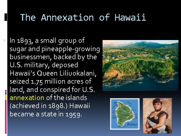 The Annexation of Hawaii In 1893, a small group of sugar and pineapple-growing businessmen,