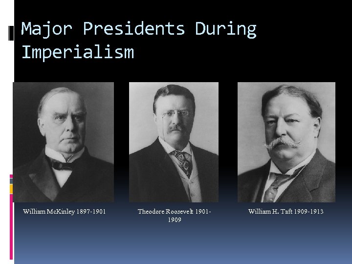 Major Presidents During Imperialism William Mc. Kinley 1897 -1901 Theodore Roosevelt 19011909 William H.