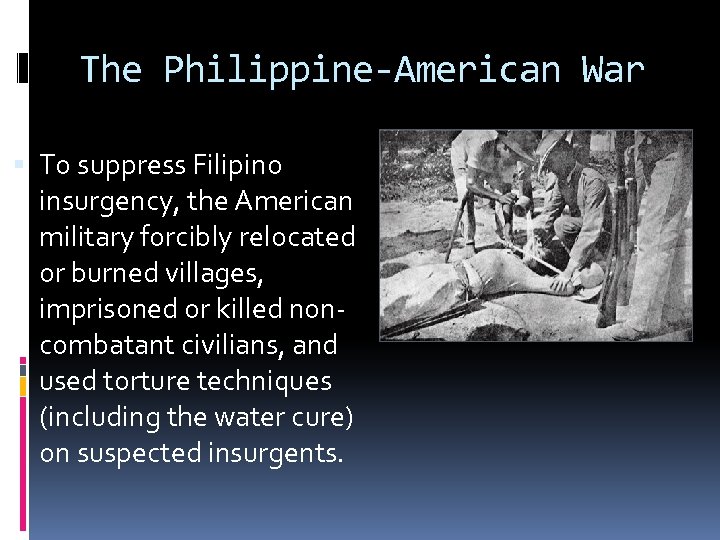 The Philippine-American War To suppress Filipino insurgency, the American military forcibly relocated or burned