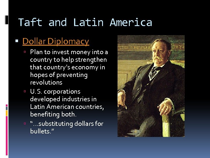 Taft and Latin America Dollar Diplomacy Plan to invest money into a country to
