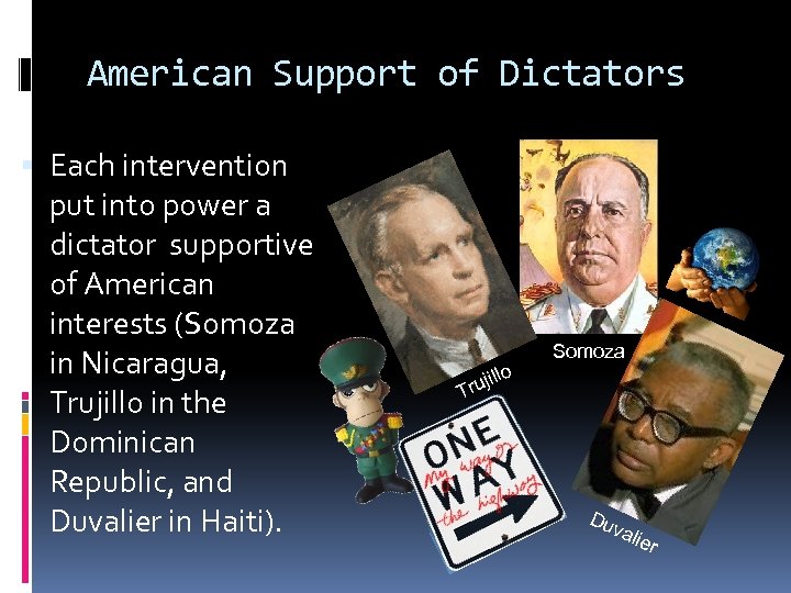 American Support of Dictators Each intervention put into power a dictator supportive of American