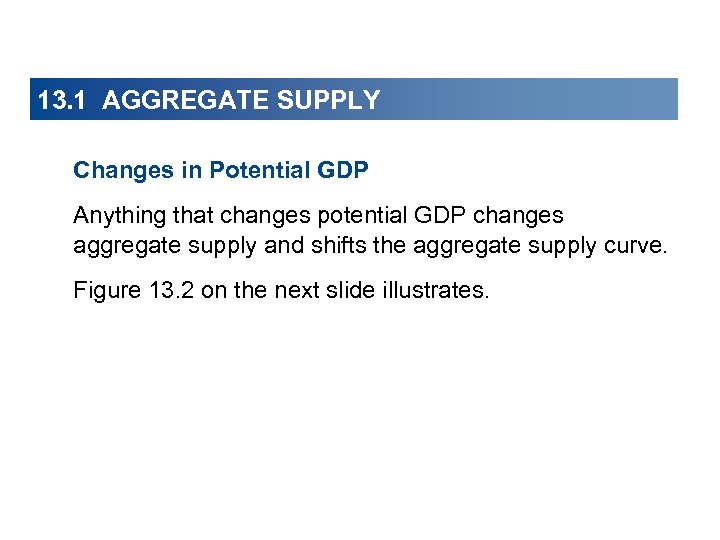 13. 1 AGGREGATE SUPPLY Changes in Potential GDP Anything that changes potential GDP changes