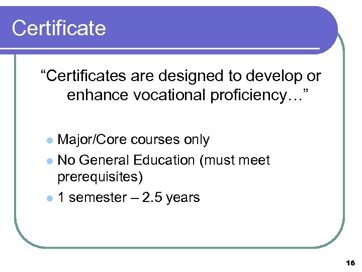 Certificate “Certificates are designed to develop or enhance vocational proficiency…” Major/Core courses only l