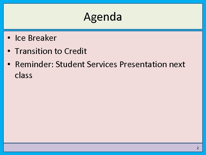 Agenda • Ice Breaker • Transition to Credit • Reminder: Student Services Presentation next