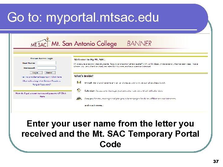 Go to: myportal. mtsac. edu Enter your user name from the letter you received