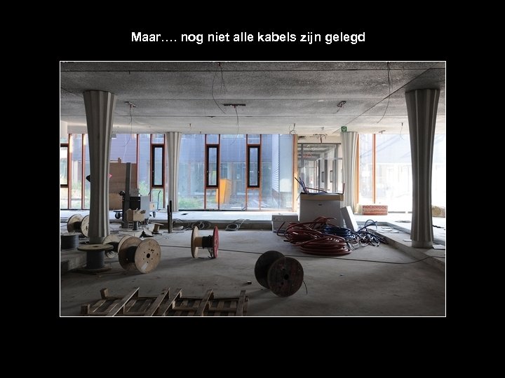 Maar…. nog niet alle kabels zijn gelegd 
