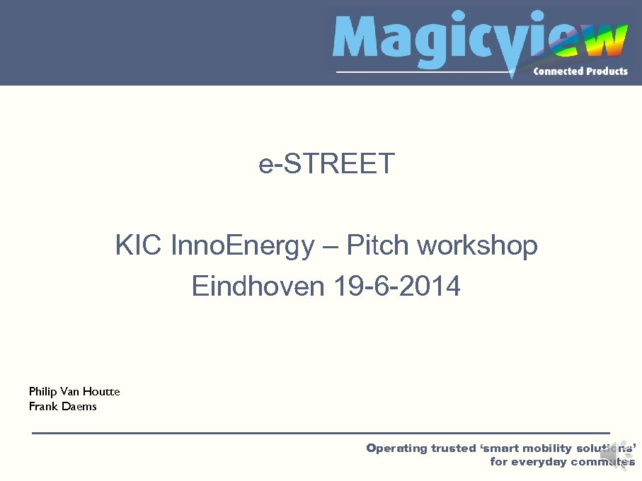 e-STREET KIC Inno. Energy – Pitch workshop Eindhoven 19 -6 -2014 Philip Van Houtte