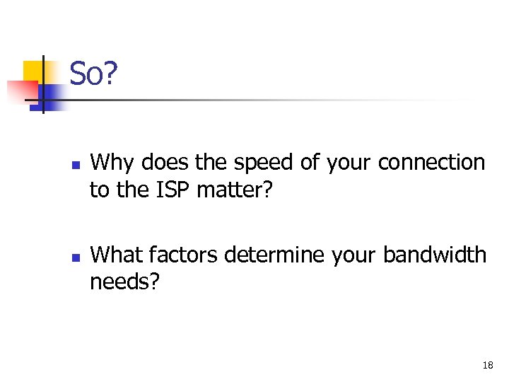 So? n n Why does the speed of your connection to the ISP matter?