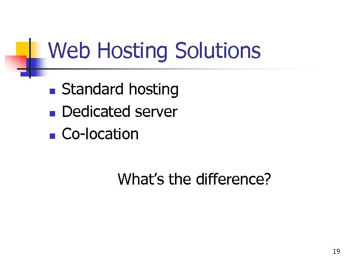 Web Hosting Solutions n n n Standard hosting Dedicated server Co-location What’s the difference?
