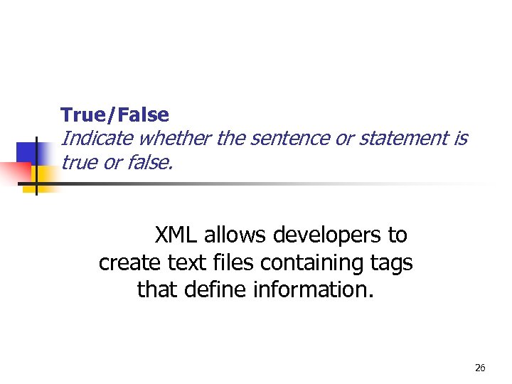 True/False Indicate whether the sentence or statement is true or false. XML allows developers