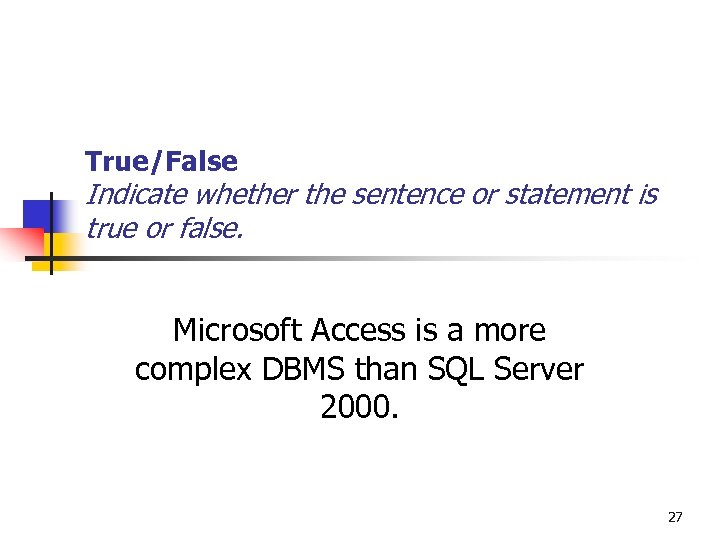 True/False Indicate whether the sentence or statement is true or false. Microsoft Access is