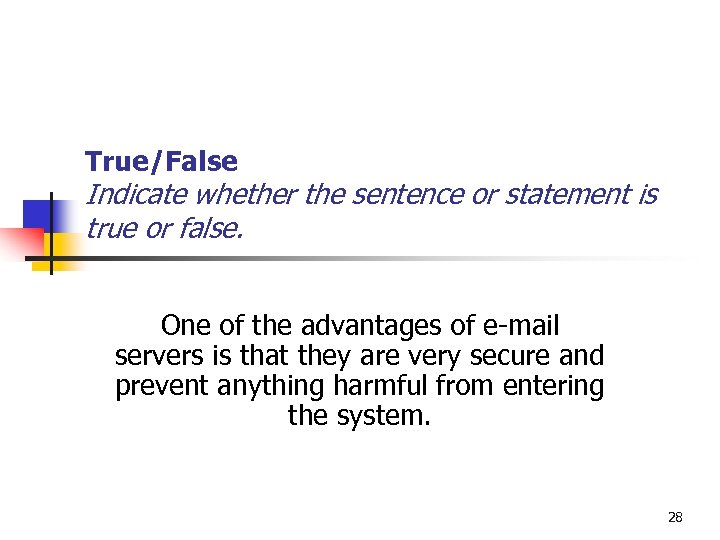 True/False Indicate whether the sentence or statement is true or false. One of the