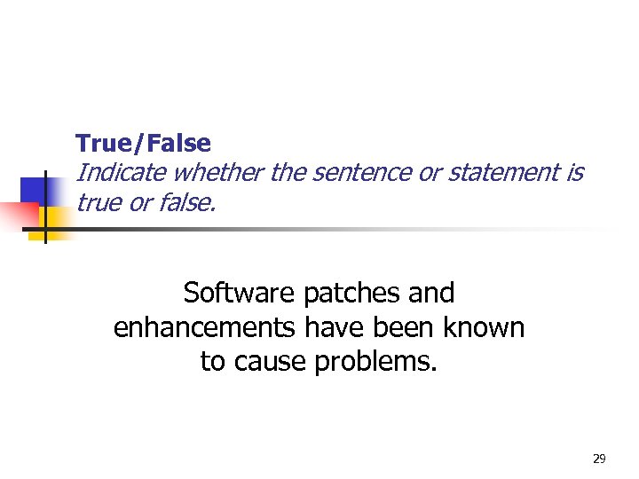True/False Indicate whether the sentence or statement is true or false. Software patches and