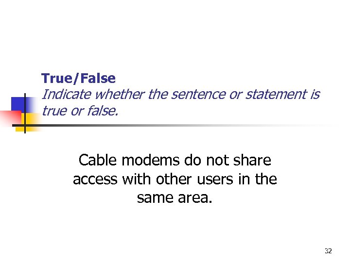 True/False Indicate whether the sentence or statement is true or false. Cable modems do