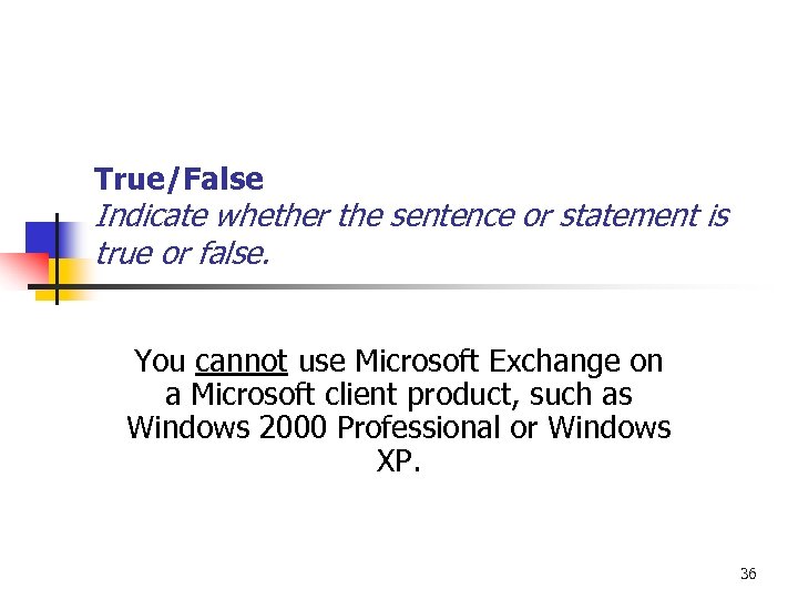 True/False Indicate whether the sentence or statement is true or false. You cannot use