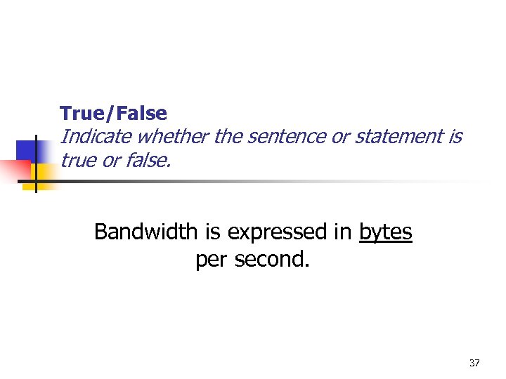 True/False Indicate whether the sentence or statement is true or false. Bandwidth is expressed